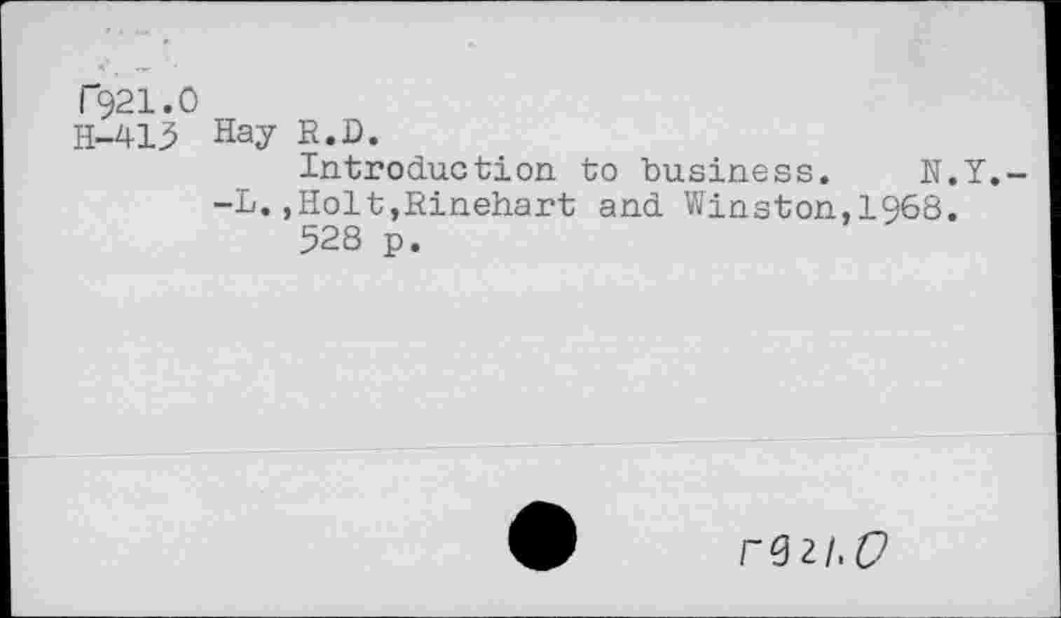 ﻿r321.0
H-415 W R«-D.
Introduction to business. N.Y.--L.,Holt,Rinehart and Winston,1968.
528 p.
r<32l.O